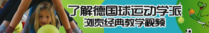 www.干屄屄.com了解德国球运动学派，浏览经典教学视频。